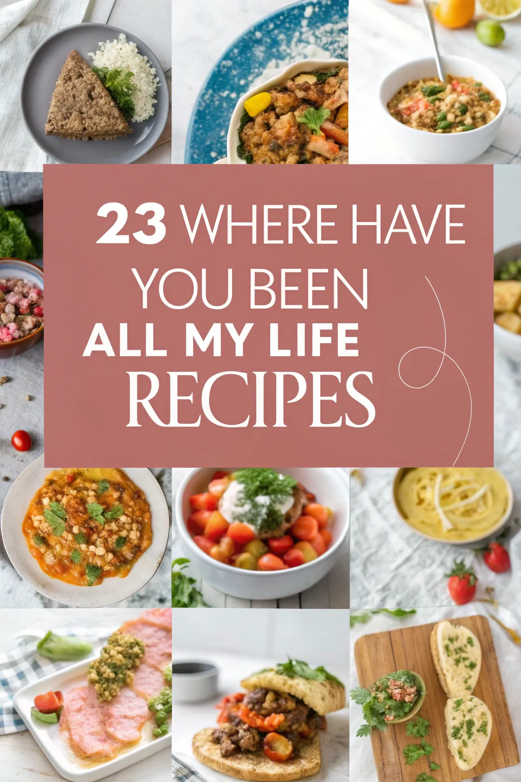 23 'Where Have You Been All My Life' Recipes